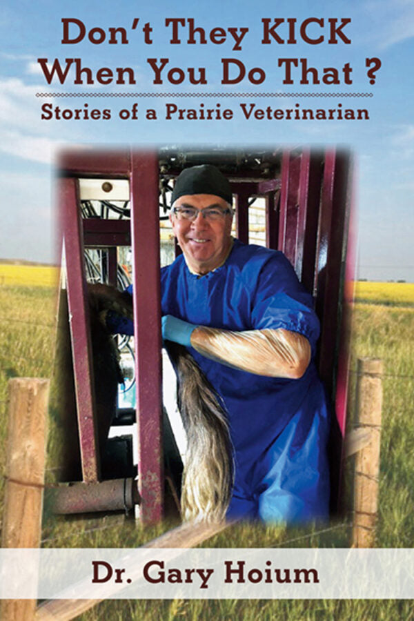Don't They KICK When You Do That? - Stories of Prairie Veterinarian by Dr. Gary Hoium (Driver Works)