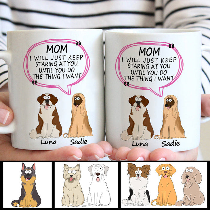 Dog Mom Customized Mug - I Will Just Keep Staring At You Until You Do The Thing I Want