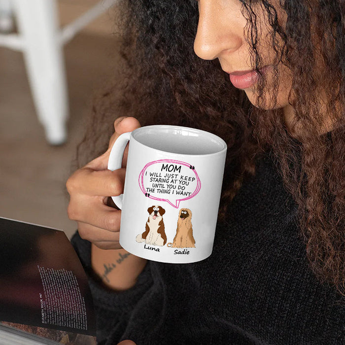 Dog Mom Customized Mug - I Will Just Keep Staring At You Until You Do The Thing I Want