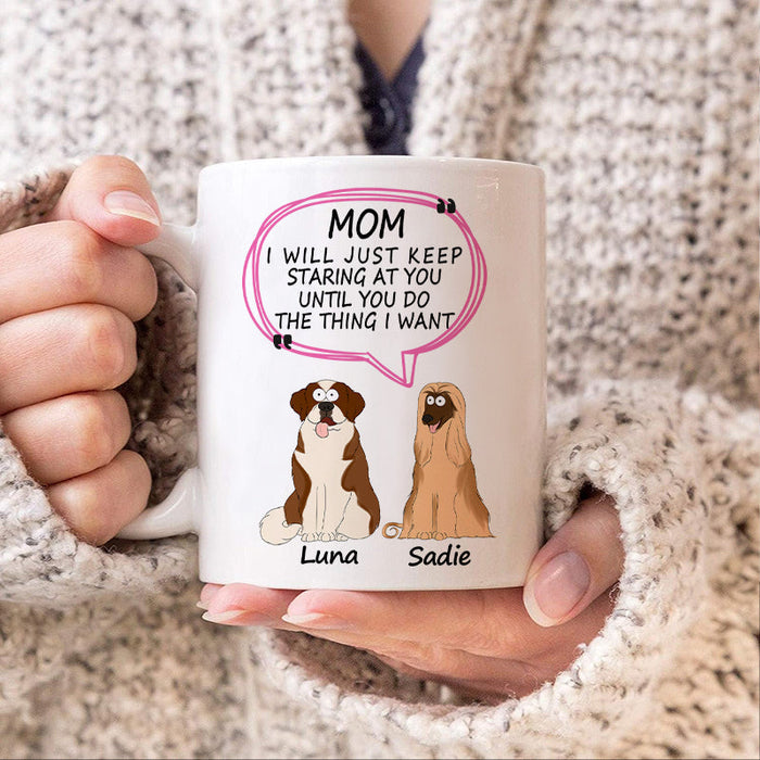 Dog Mom Customized Mug - I Will Just Keep Staring At You Until You Do The Thing I Want